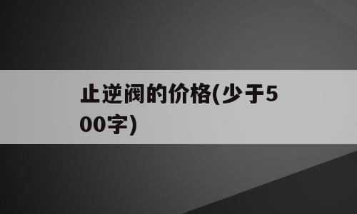 止逆阀的价格(少于500字)