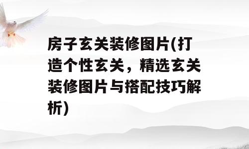 房子玄关装修图片(打造个性玄关，精选玄关装修图片与搭配技巧解析)