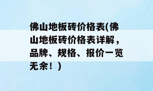 佛山地板砖价格表(佛山地板砖价格表详解，品牌、规格、报价一览无余！)