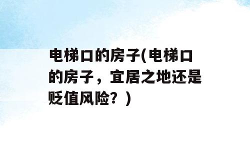 电梯口的房子(电梯口的房子，宜居之地还是贬值风险？)