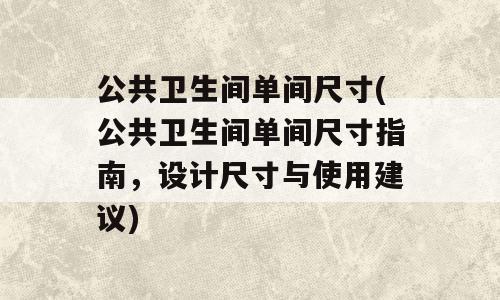 公共卫生间单间尺寸(公共卫生间单间尺寸指南，设计尺寸与使用建议)