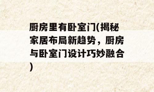 厨房里有卧室门(揭秘家居布局新趋势，厨房与卧室门设计巧妙融合)