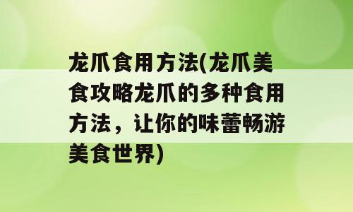龙爪食用方法(龙爪美食攻略龙爪的多种食用方法，让你的味蕾畅游美食世界)