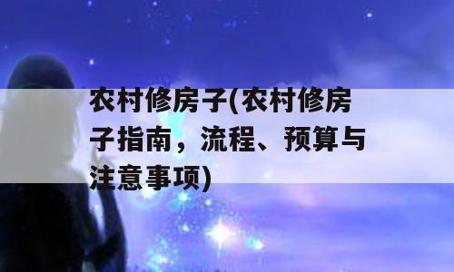 农村修房子(农村修房子指南，流程、预算与注意事项)
