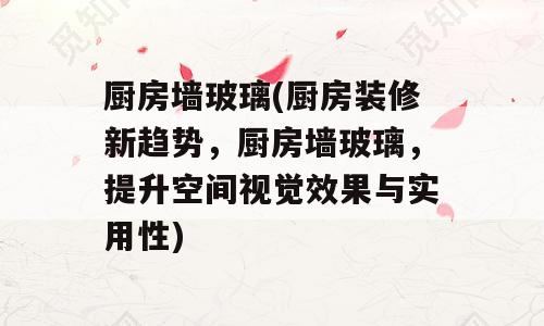厨房墙玻璃(厨房装修新趋势，厨房墙玻璃，提升空间视觉效果与实用性)
