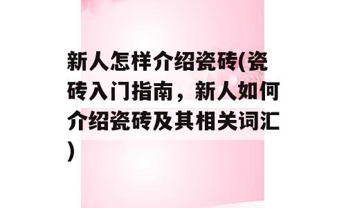 新人怎样介绍瓷砖(瓷砖入门指南，新人如何介绍瓷砖及其相关词汇)