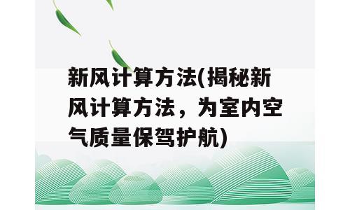 新风计算方法(揭秘新风计算方法，为室内空气质量保驾护航)