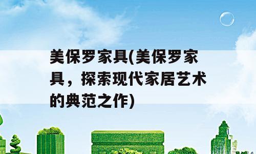 美保罗家具(美保罗家具，探索现代家居艺术的典范之作)