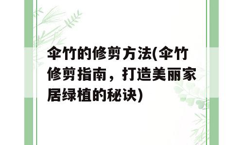 伞竹的修剪方法(伞竹修剪指南，打造美丽家居绿植的秘诀)