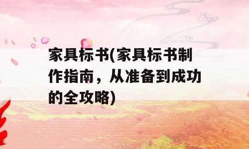 家具标书(家具标书制作指南，从准备到成功的全攻略)