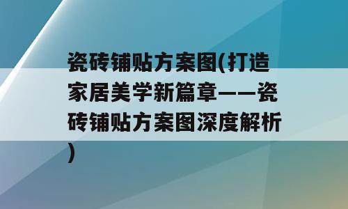 瓷砖铺贴方案图(打造家居美学新篇章——瓷砖铺贴方案图深度解析)