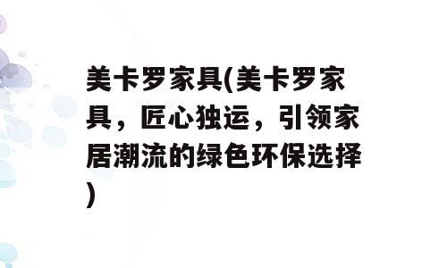 美卡罗家具(美卡罗家具，匠心独运，引领家居潮流的绿色环保选择)