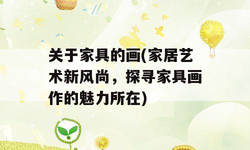 关于家具的画(家居艺术新风尚，探寻家具画作的魅力所在)