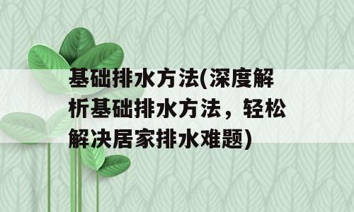基础排水方法(深度解析基础排水方法，轻松解决居家排水难题)