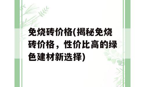 免烧砖价格(揭秘免烧砖价格，性价比高的绿色建材新选择)