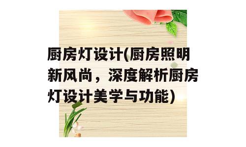 厨房灯设计(厨房照明新风尚，深度解析厨房灯设计美学与功能)