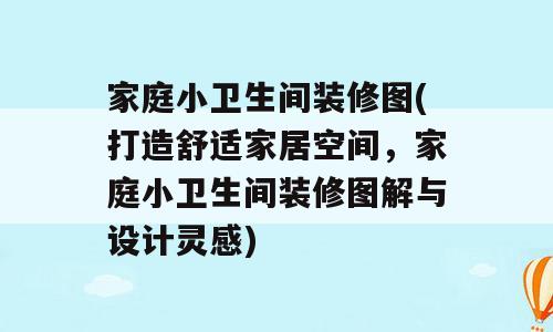 家庭小卫生间装修图(打造舒适家居空间，家庭小卫生间装修图解与设计灵感)