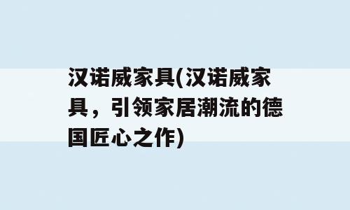 汉诺威家具(汉诺威家具，引领家居潮流的德国匠心之作)