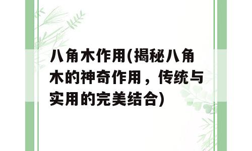 八角木作用(揭秘八角木的神奇作用，传统与实用的完美结合)