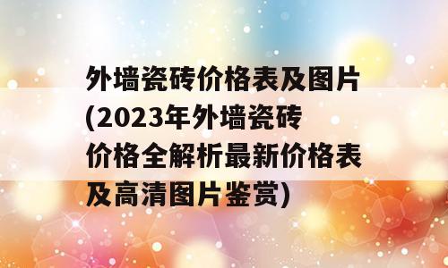 外墙瓷砖价格表及图片(2023年外墙瓷砖价格全解析最新价格表及高清图片鉴赏)