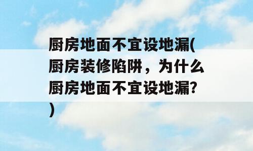 厨房地面不宜设地漏(厨房装修陷阱，为什么厨房地面不宜设地漏？)