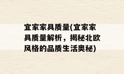 宜家家具质量(宜家家具质量解析，揭秘北欧风格的品质生活奥秘)