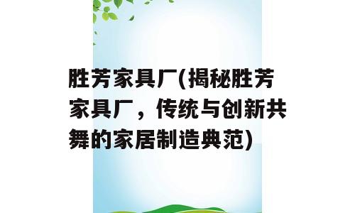 胜芳家具厂(揭秘胜芳家具厂，传统与创新共舞的家居制造典范)