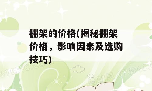 棚架的价格(揭秘棚架价格，影响因素及选购技巧)