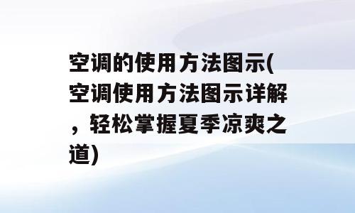空调的使用方法图示(空调使用方法图示详解，轻松掌握夏季凉爽之道)