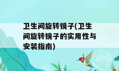 卫生间旋转镜子(卫生间旋转镜子的实用性与安装指南)