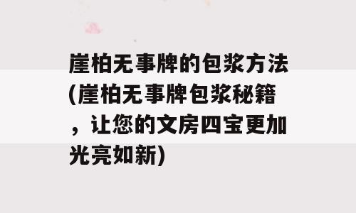 崖柏无事牌的包浆方法(崖柏无事牌包浆秘籍，让您的文房四宝更加光亮如新)