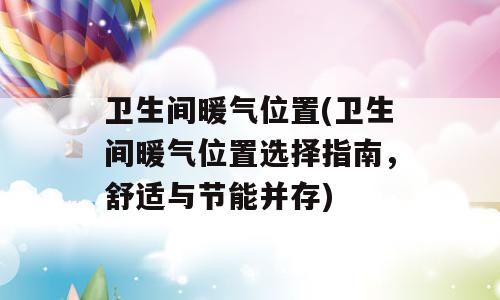 卫生间暖气位置(卫生间暖气位置选择指南，舒适与节能并存)