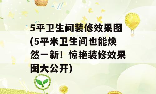5平卫生间装修效果图(5平米卫生间也能焕然一新！惊艳装修效果图大公开)