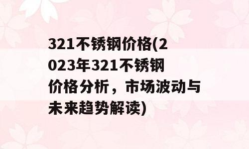 321不锈钢价格(2023年321不锈钢价格分析，市场波动与未来趋势解读)