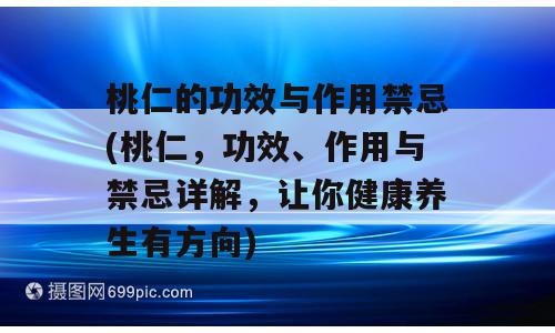 桃仁的功效与作用禁忌(桃仁，功效、作用与禁忌详解，让你健康养生有方向)