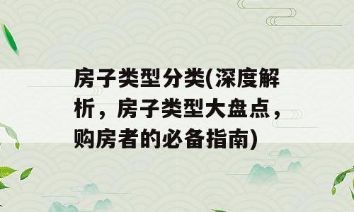 房子类型分类(深度解析，房子类型大盘点，购房者的必备指南)