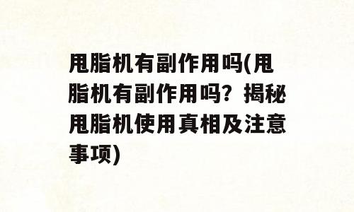 甩脂机有副作用吗(甩脂机有副作用吗？揭秘甩脂机使用真相及注意事项)