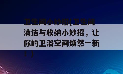 卫生间小妙招(卫生间清洁与收纳小妙招，让你的卫浴空间焕然一新！)