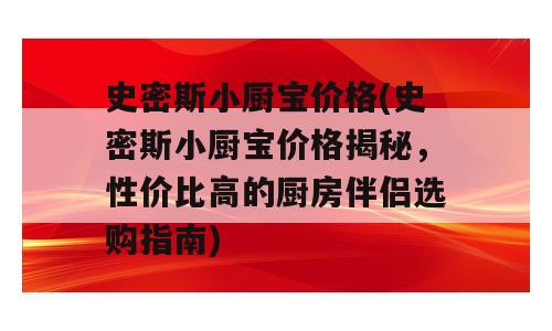 史密斯小厨宝价格(史密斯小厨宝价格揭秘，性价比高的厨房伴侣选购指南)