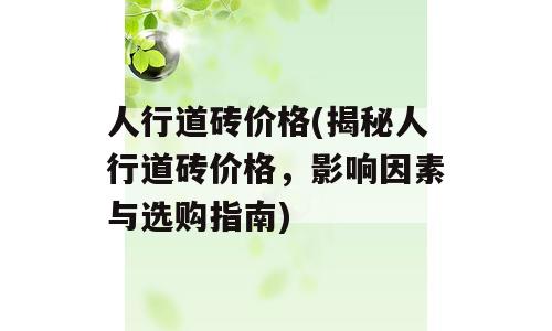 人行道砖价格(揭秘人行道砖价格，影响因素与选购指南)