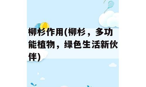 柳杉作用(柳杉，多功能植物，绿色生活新伙伴)