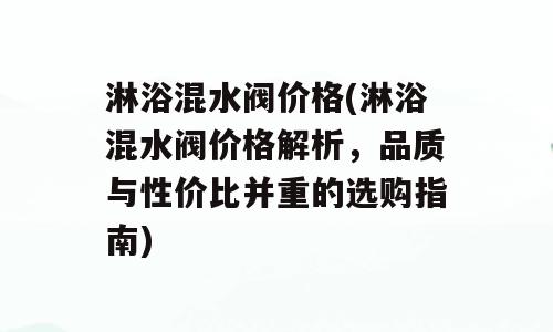 淋浴混水阀价格(淋浴混水阀价格解析，品质与性价比并重的选购指南)
