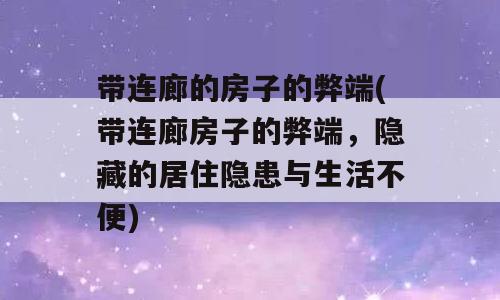 带连廊的房子的弊端(带连廊房子的弊端，隐藏的居住隐患与生活不便)