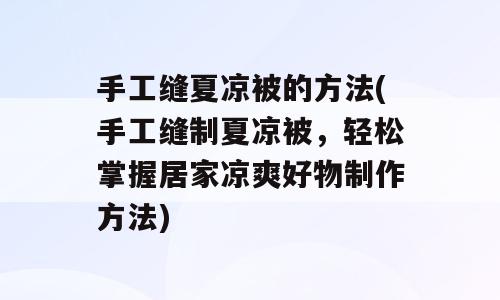 手工缝夏凉被的方法(手工缝制夏凉被，轻松掌握居家凉爽好物制作方法)
