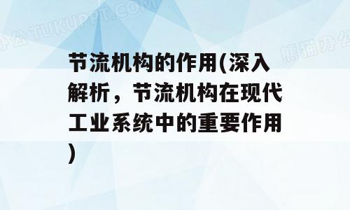 节流机构的作用(深入解析，节流机构在现代工业系统中的重要作用)