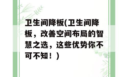 卫生间降板(卫生间降板，改善空间布局的智慧之选，这些优势你不可不知！)