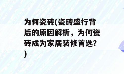 为何瓷砖(瓷砖盛行背后的原因解析，为何瓷砖成为家居装修首选？)