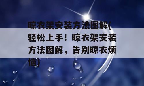 晾衣架安装方法图解(轻松上手！晾衣架安装方法图解，告别晾衣烦恼)