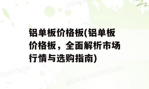 铝单板价格板(铝单板价格板，全面解析市场行情与选购指南)
