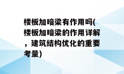楼板加暗梁有作用吗(楼板加暗梁的作用详解，建筑结构优化的重要考量)